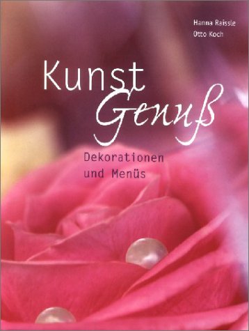 Kunst-Genuß. Dekorationen und Menüs. Konzept und Dekoration Hanna Raissle. Menüs und Rezepte Otto Koch. Fotos Brigitta Reuter - Raissle, Hanna, Otto Koch und Brigitta Reuter