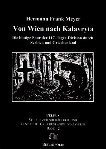 Von Wien nach Kalavryta. Die blutige Spur der 117. Jäger-Division durch Serbien und Griechenland, - Richter Heinz A, Stupperich Reinhard und Richter Heinz A Meyer Hermann F