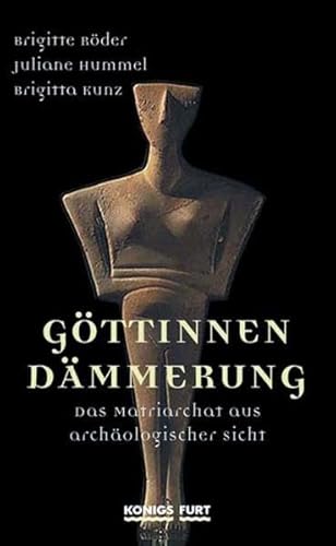 Göttinnendämmerung. Das Matriarchat aus archäologischer Sicht.