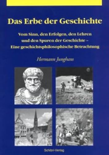 Das Erbe der Geschichte : vom Sinn, den Erfolgen, den Lehren und den Spuren der Geschichte - eine geschichtsphilosophische Betrachtung. - Junghans, Hermann.