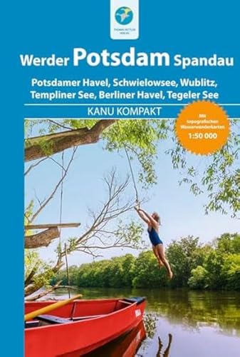 Kanu Kompakt Potsdam, Werder, Spandau : 4 Kanutouren mit topografischen Wasserwanderkarten 1:60000 - Michael Hennemann