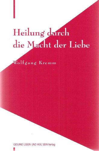 Heilung durch die Macht der Liebe - Wolfgang K Kremm