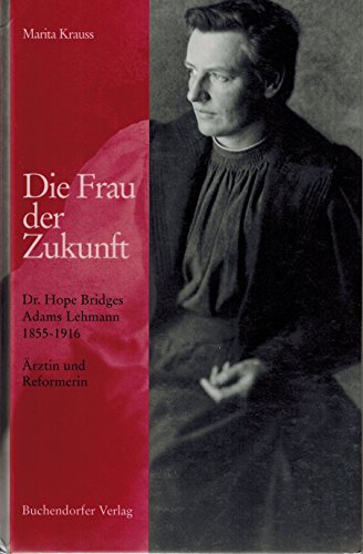 Die Frau der Zukunft. Dr. Hope Bridges Adams Lehmann 1855 - 1916. Ärztin und Reformerin. - Krauss, Marita