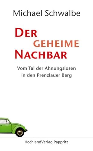 9783934047761: Der geheime Nachbar: Vom Tal der Ahnungslosen in den Prenzlauer Berg - Schwalbe, Michael