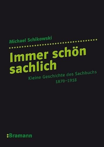 Beispielbild fr Immer schn sachlich: Eine kleine Geschichte des Sachbuchs 1870 - 1918 zum Verkauf von medimops