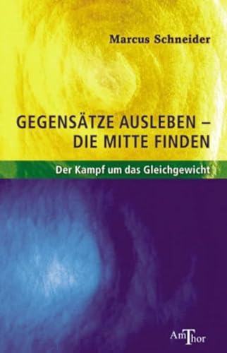 9783934104273: Gegenstze ausleben - die Mitte finden: Der Kampf ums Gleichgewicht