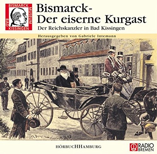 Bismarck - der eiserne Kurgast: Der Reichskanzler in Bad Kissingen - Gabriele Intemann
