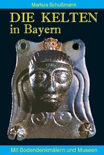 Die Kelten in Bayern: Mit Bodendenkmälern und Museen (Gelbe Taschenbuch-Führer) Mit Bodendenkmälern und Museen - Schußmann, Markus