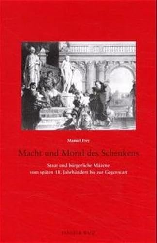 Beispielbild fr Macht und Moral des Schenkens. Staat und brgerliche Mzene vom spten 18. Jahrhundert bis zur Gegenwart. (= Brgerlichkeit - Wertewandel - Mzenatentum. Band IV.) zum Verkauf von Antiquariat am Waidspeicher