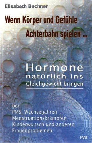 Wenn Körper und Gefühle Achterbahn spielen.: Hormone natürlich ins Gleichgewicht bringen (ISBN 9783772483899)