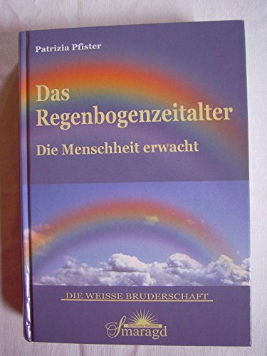 Die Weiße Bruderschaft: Das Regenbogenzeitalter : die Menschheit erwacht!