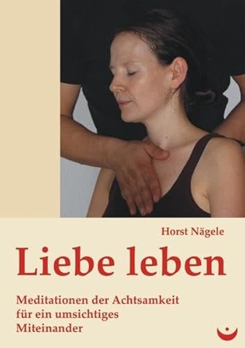 Beispielbild fr Liebe leben: Meditationen der Achtsamkeit fr ein umsichtiges Miteinander zum Verkauf von medimops