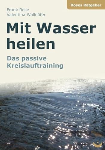 Beispielbild fr Mit Wasser heilen: Das passive Kreislauftraining (Roses Ratgeber) zum Verkauf von Alexander Wegner