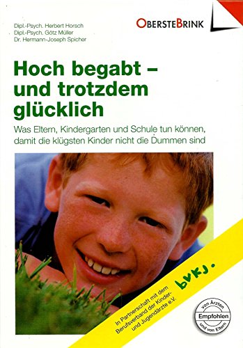 Hoch begabt - und trotzdem glücklich was Eltern, Kindergarten und Schule tun können, damit die klügsten Kinder nicht die Dummen sind - Horsch, Herbert, Götz Müller und Hermann J Spicher