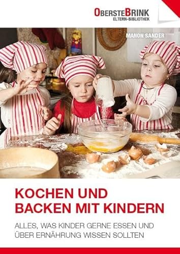 Kochen und Backen mit Kindern: Alles, was Kinder gerne essen und über Ernährung wissen sollten - Sander, Manon