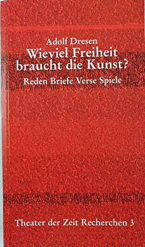 Wieviel Freiheit braucht die Kunst?: Reden, Briefe, Verse, Spiele 1964 bis 1999. (= Theater der Z...