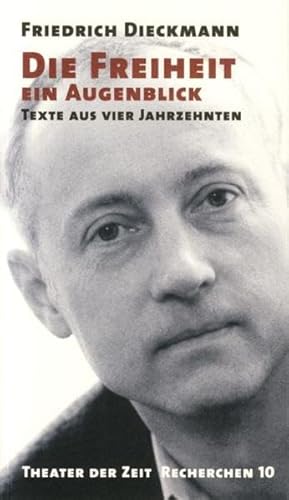 Die Freiheit ein Augenblick : Texte aus vier Jahrzehnten. Gemeinschaftsprojekt von Theater der Zeit und Literaturforum im Brecht-Haus BLN // Theater der Zeit // Recherchen //10; - Dieckmann, Friedrich und Therese Hörnigk (Hrsgin.)