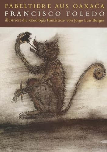 Imagen de archivo de Fabeltiere aus Oaxaca: Francisco Toledo illustriert die "Zoologi Fantstica" von Jorge Luis Borges a la venta por medimops