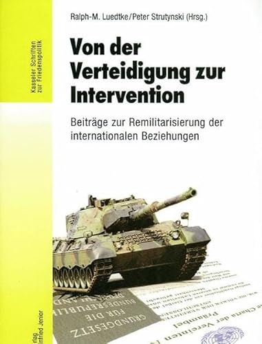 Stock image for Von der Verteidigung zur Intervention. Beitrge zur Remilitarisierung der internationalen Beziehungen. (Kasseler Schriften zur Friedenspolitik) for sale by Antiquariat & Verlag Jenior