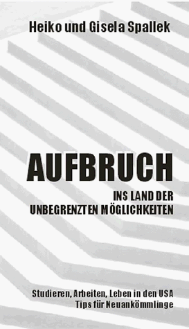 9783934407008: Aufbruch ins Land der unbegrenzten Mglichkeiten. Studieren, Arbeiten, Leben in den USA: Tips fr Neuankmmlinge