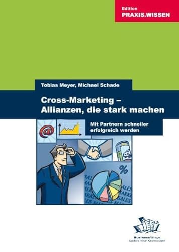 Cross-Marketing - Allianzen, die stark machen: Mit Partnern schneller erfolgreich werden: Mit Partnern schneller erfolgreich weden - Meyer, Tobias, Schade, Michael