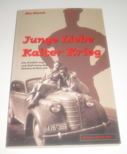 Junge Liebe - Kalter Krieg - Die Entführung und Befreiung des Ekkehard Miersch - Miersch, Else