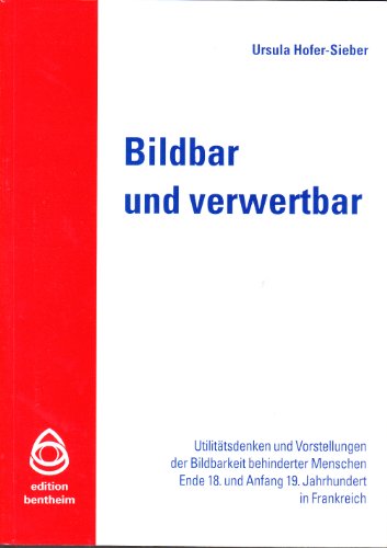 Beispielbild fr Bildbar und verwertbar: Utilittsdenken und Vorstellungen der Bildbarkeit behinderter Menschen Ende 18. und Anfang 19. Jahrhunderts in Frankreich zum Verkauf von medimops