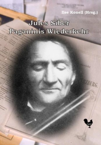 Jules Siber, Paganinis Wiederkehr : ein Leben für die Kunst - ausgew. und hrsg. von Ilse Konell. Mit einer Vorbemerkung von Christian Heger