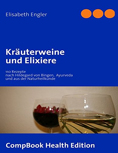 Beispielbild fr Kruterweine und Elixiere: 110 Rezepte nach Hildegard von Bingen, Ayurveda und aus der Naturheilkunde zum Verkauf von medimops