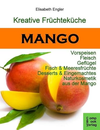 Beispielbild fr Kreative Frchtekche: MANGO: Vorspeisen - Fleisch - Geflgel - Fisch & Meeresfrchte - Desserts & Eingemachtes - Naturkosmetik aus der Mango zum Verkauf von medimops