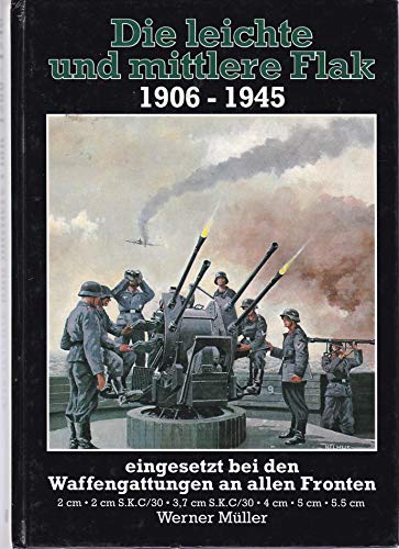 Beispielbild fr Die leichte und mittlere Flak 1906 - 1945. Eingesetzt bei den Waffengattungen an allen Fronten zum Verkauf von Bernhard Kiewel Rare Books