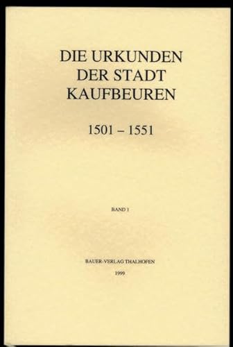 Die Urkunden der Stadt Kaufbeuren (Stadt, Spital., Kirchengemeinden, Kloster) 1501 - 1551 (=Veröffentlichungen der Schwäbischen Forschungsgemeinschaft, Reihe 2a, Band 14). - Dieter, Stefan. u.a. (Bearb.)