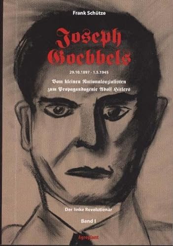 9783934537040: Joseph Goebbels 29.10.1897 - -1.5.1945 : Vom kleinen Nationalsozialisten zum Propagandagenie Adolf Hitlers - Versuch einer Klrung, Bd. 1. Der linke Revolutionr - Schtze, Frank