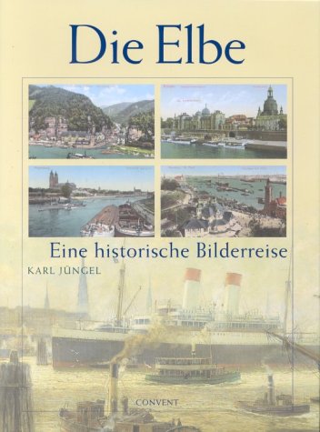 Die Elbe. Eine historische Bilderreise - Karl Jüngel