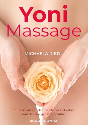 Yoni-Massage: Entdecke Die Quellen Weiblicher Liebeslust. Sinnlich - Energetisch - Spirituell - Riedl, Michaela; Riedl, Michaela