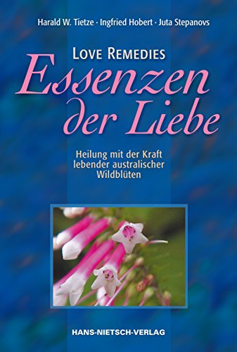 Love Remedies, Essenzen der Liebe, Heilung mit der Kraft lebender australischer Wildblüten - Tietze Harald W., Hobert Ingfried, Stepanovs Juta