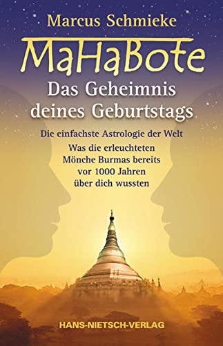 MaHaBote - Das Geheimnis deines Geburtstags : Die einfachste Astrologie der Welt - Was die erleuchteten Mönche Burmas bereits vor 1000 Jahren wussten - Marcus Schmieke