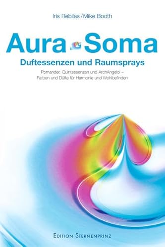 Aura-Soma. Duftessenzen und Raumsprays: Pomander, Quintessenzen und ArchAngeloi - Farben und Düfte für Harmonie und Wohlbefinden - Booth, Mike, Rebilas, Iris