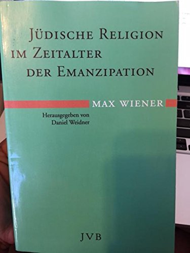 Jüdische Religion im Zeitalter der Emanzipation - Wiener, Max