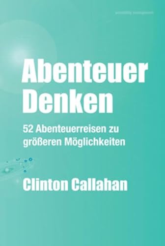 9783934719231: Abenteuer Denken: 52 Abenteuerreisen zu greren Mglichkeiten