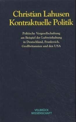 Stock image for Kontraktuelle Politik - Politische Vergesellschaftung am Beispiel der Luftreinhaltung in Deutschland, Frankreich, Grobritannien und den USA for sale by text + tne