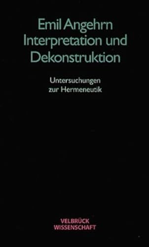 Interpretation und Dekonstruktion : Untersuchungen zur Hermeneutik - Emil Angehrn