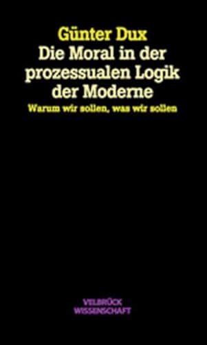 Stock image for Die Moral der prozessualen Logik der Moderne. Warum wir sollen, was wir sollen for sale by medimops