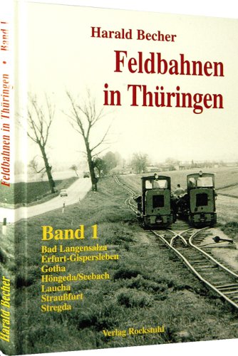 9783934748965: Feldbahnen in Thringen - Band 1: Bad Langensalza, Erfurt-Gispersleben, Gotha, Hngeda/Seebach, Laucha, Straussfurt und Stregda