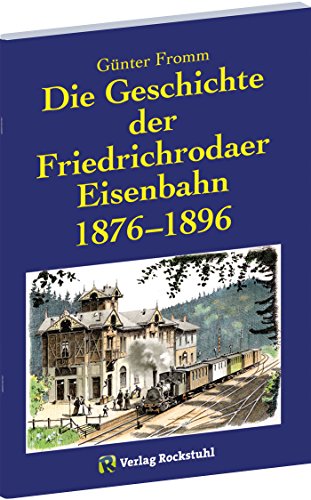 Stock image for Die Geschichte der Friedrichrodaer Eisenbahn 1876-1896 und der Betriebsplan für die Nebenbahn Fröttstädt-Georgenthal 1903. for sale by Bücher-Schatzkiste