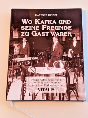Wo Kafka und seine freunde zu gast waren: Prager Kaffeehauser und Vergnugungsstatten in historischen Bilddokumenten (9783934774018) by BINDER, Hartmut