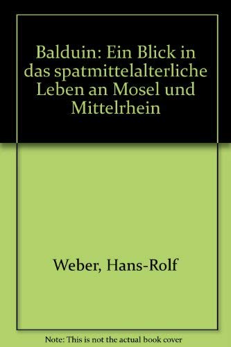 Beispielbild fr Balduin: Ein Blick in das sptmittelalterliche Leben an Mosel und Mittelrhein zum Verkauf von getbooks GmbH