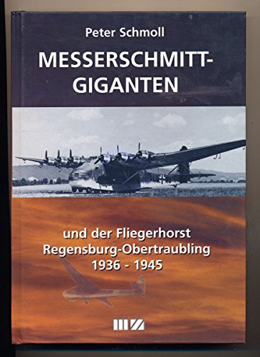 Messerschmitt Giganten: Und der Fliegerhorst Regensburg-Obertraubling - Schmoll, Peter