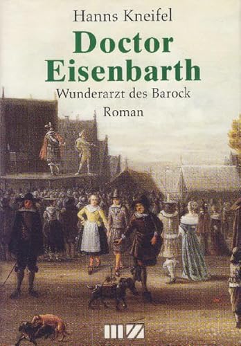 Doctor Eisenbarth. Wunderarzt des Barock. Roman