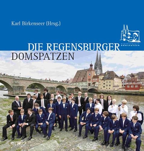 Die Regensburger Domspatzen: Zur Ehre Gottes und zur Freude für die Menschen. Der weltberühmte Chor in Geschichte und Gegenwart - Unknown Author